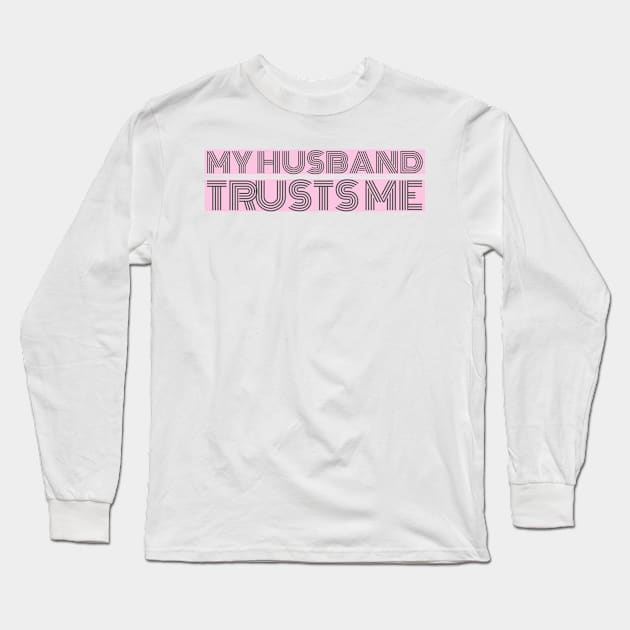 My hysband trusts me Long Sleeve T-Shirt by artist369